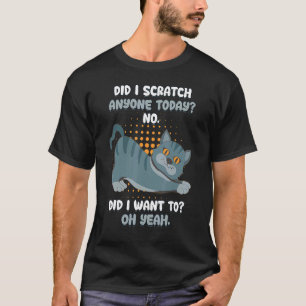 Cat Daddy Sarcastic Did I Scratch Anyone Today T-Shirt