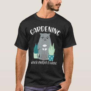Cat Do Gardening Lovers Funny Quote Because Murder T-Shirt