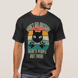 Cat Don't Go Outside There are People Out There Fe T-Shirt