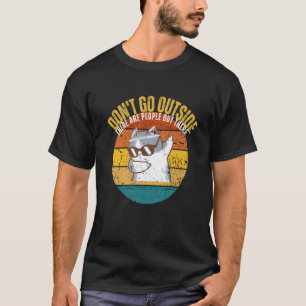 Cat Don't Go Outside There Are People Out There Fe T-Shirt