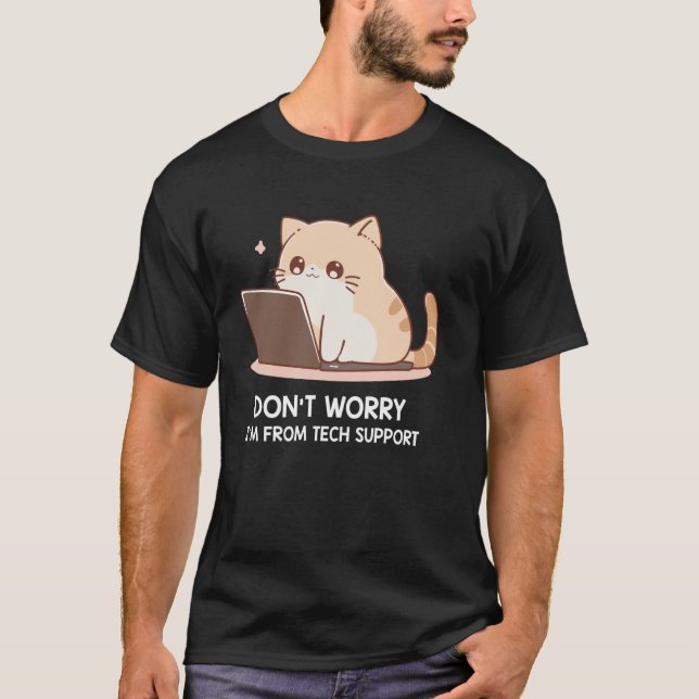 Cat Don't Worry I'm From Tech Support 1 T-Shirt (Front)