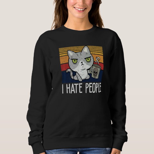 Cat drinking coffee and hate people I hate People  Sweatshirt (Front)