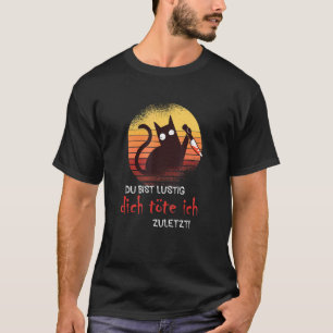 Cat Du Bist Lustig Dich Töte Ich Last Saying T-Shirt