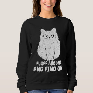 Cat Fluff Around and Find Out funny Humour Meme me Sweatshirt