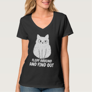 Cat Fluff Around and Find Out funny Humour Meme me T-Shirt