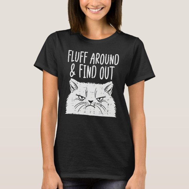 Cat Fluff Around Find Out  Adult Humor Meme Men Wo T-Shirt (Front)