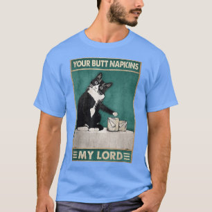Cat Funny Your Butt Napkins My Lord Toilet Tissue  T-Shirt