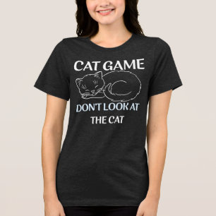Cat Game Don't Look At The Cat Tri-Blend Shirt