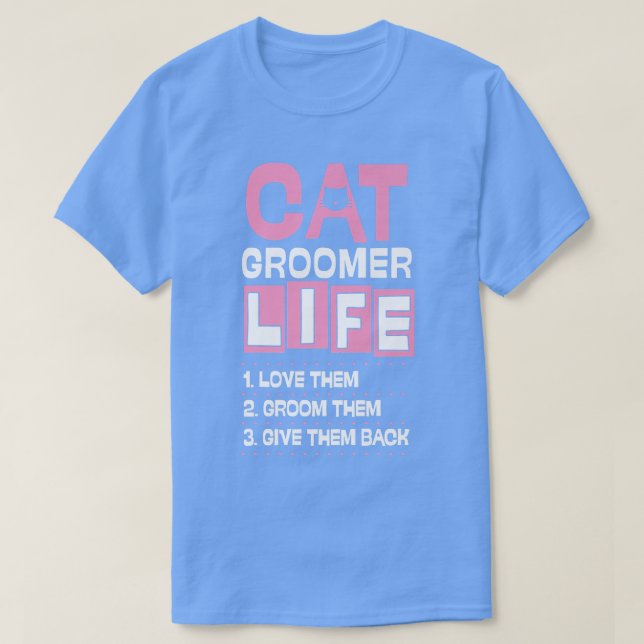 Cat Groomer Life Love Them Groom Them Give Them Ba T-Shirt (Design Front)