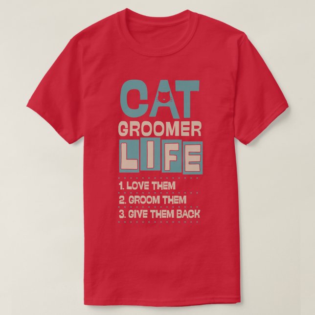 Cat Groomer Life Love Them Groom Them Give Them Ba T-Shirt (Design Front)
