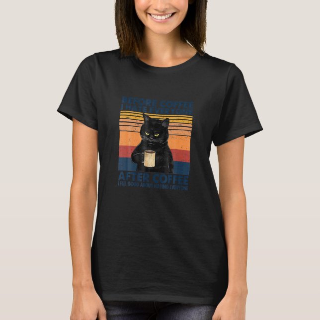 Cat Grumpy Before Coffee I Hate Everyone After Cof T-Shirt (Front)
