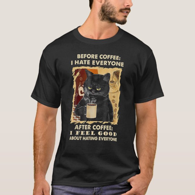 Cat Grumpy Before Coffee I Hate Everyone After Cof T-Shirt (Front)