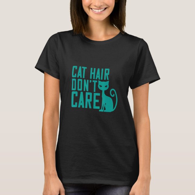 Cat Hair Don't Caire T-Shirt (Front)