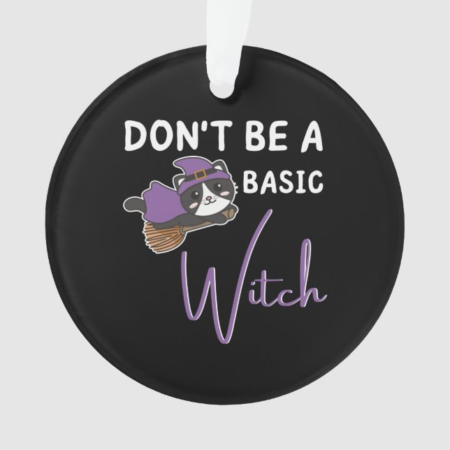 Cat Halloween Witch Witches Don't Be A Basic Witch Ornament (Front)