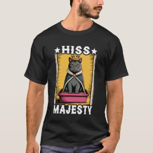 Cat Hiss Majesty Cat Litter Box Lover Funny Cat T-Shirt