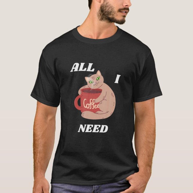 CAT HUGGING COFFEE CUP ALL I NEED Mendedminds Edit T-Shirt (Front)