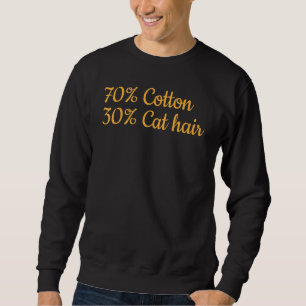 Cat I 70 Cotton 30 Cat Hair I  Cat Meme Sweatshirt