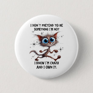 Cat I Dont Pretend To Be Soing Im Not I Know Im Cr 6 Cm Round Badge