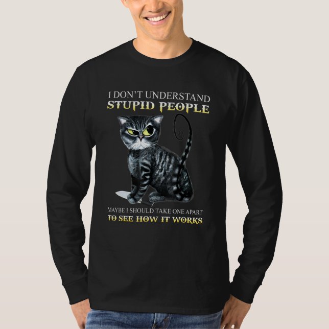 Cat I Dont Understand Stupid People May Be Should  T-Shirt (Front)