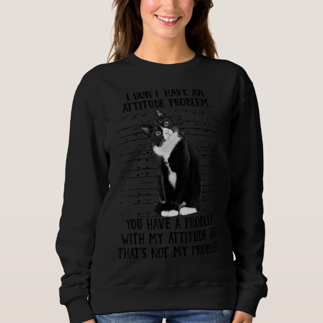 Cat I Donu2019t Have An Attitude Problem Cat Sweatshirt (Front)