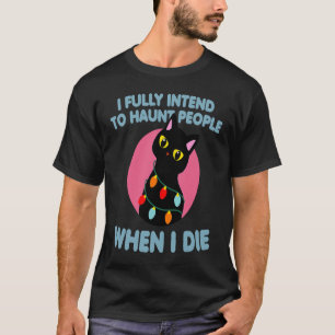 Cat I Fully Intend to Haunt People When I Die T-Shirt