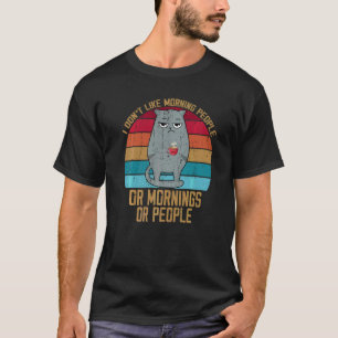 Cat I Hate Morning People And Mornings And People  T-Shirt