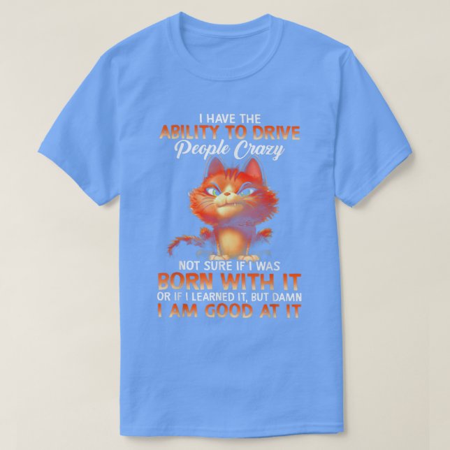Cat I Have Ability To Drive People Crazy  T-Shirt (Design Front)