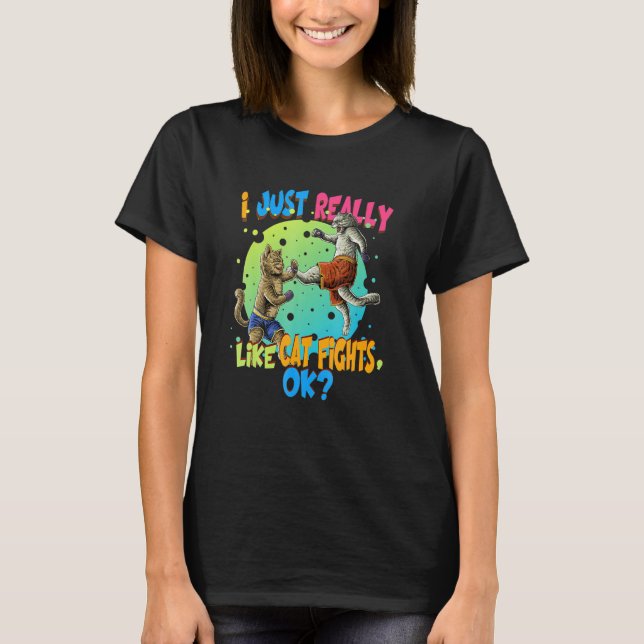 Cat I Just Really Like Cat Fights Ok Ee T-Shirt (Front)