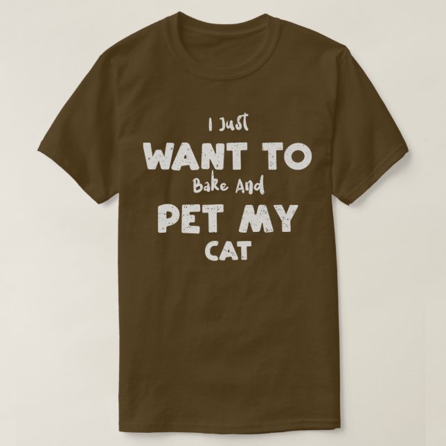Cat I Just Want To Bake And Pet My Cat  Baking  T-Shirt (Design Front)
