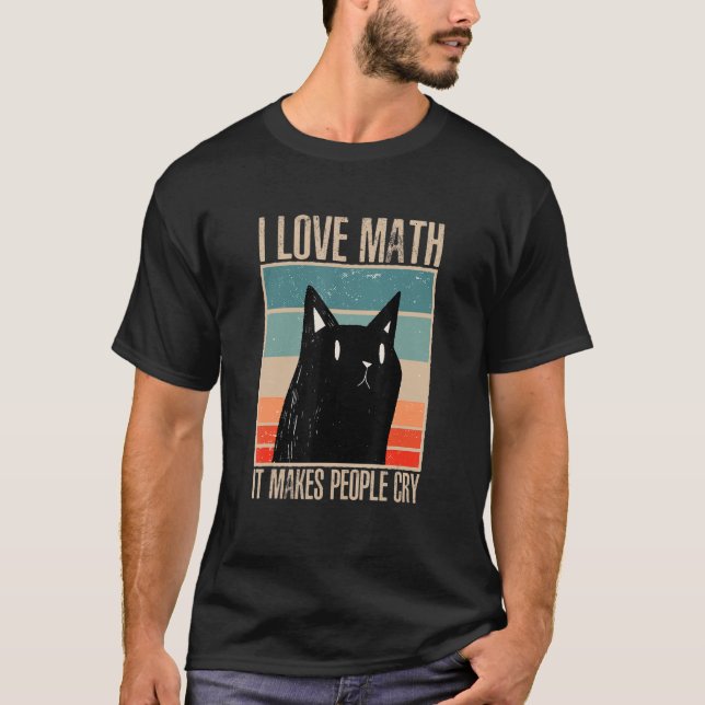 Cat I love maths it makes people cry math 1 T-Shirt (Front)