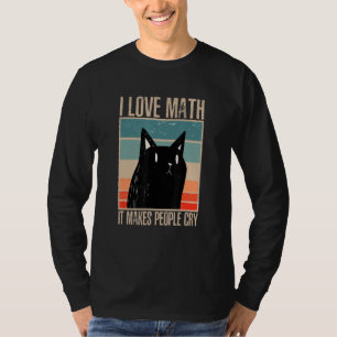 Cat I love maths it makes people cry math 1 T-Shirt