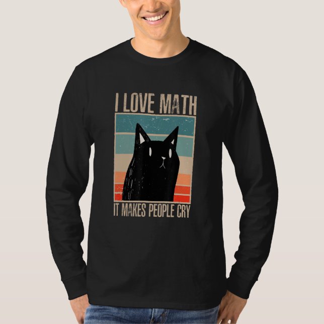 Cat I love maths it makes people cry math 1 T-Shirt (Front)
