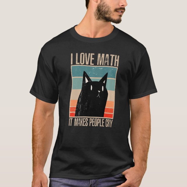 Cat I love maths it makes people cry math  1 T-Shirt (Front)