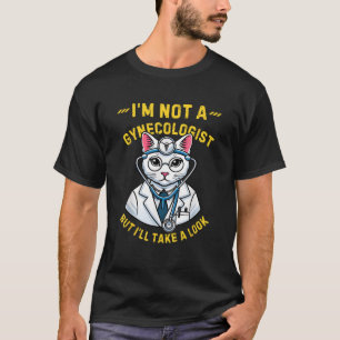 Cat I m Not A Gynecologist Funny Quote Humor Gynec T-Shirt