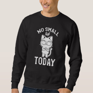 Cat I No Small Talk Today I Cat Meme 1 Sweatshirt