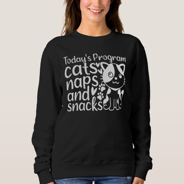 Cat  I Today's Program Cats Naps And Snacks I  Cat Sweatshirt (Front)