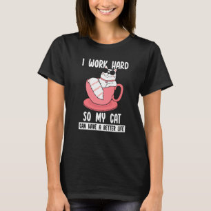 Cat   I Work Hard so My Cat Can Have a Better Life T-Shirt