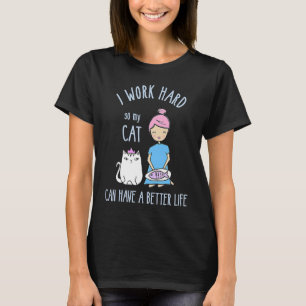 cat I work hard so my cat can have a better life T-Shirt