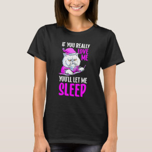 Cat If You Really Love Me You Will Let Me Sleep Sl T-Shirt