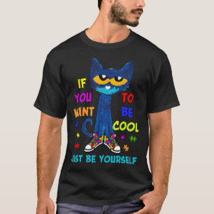 Cat If You Want To Be Cool Just Be Yourself Autism T-Shirt