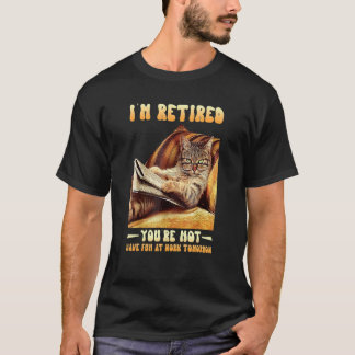 Cat I'm Retired You're Not Have Fun at Work T-Shirt