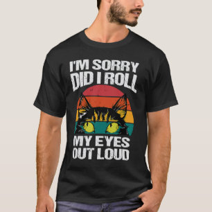 cat I'm sorry did i roll my eyes out loud sarcasti T-Shirt