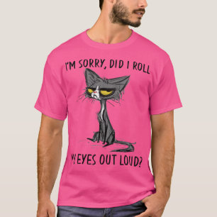Cat Kitten Did I Roll My Eyes Out Loud Funny Sarca T-Shirt