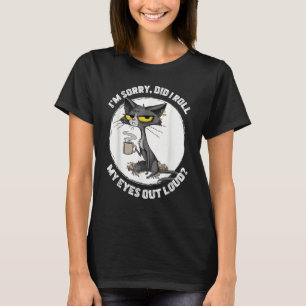 Cat Kitten Did I Roll My Eyes Out Loud  Sarcastic T-Shirt