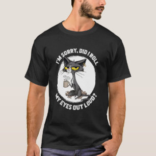 Cat Kitten Did I Roll My Eyes Out Loud  Sarcastic  T-Shirt