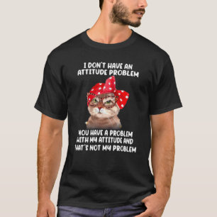Cat Kitten I Don't Have An Attitude Problem You've T-Shirt