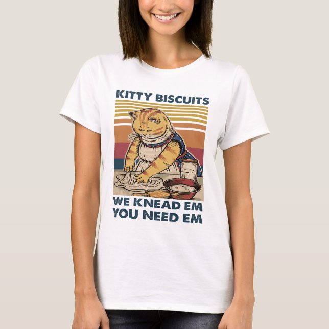 Cat Kitty biscuits we knead em you need em T-Shirt (Front)