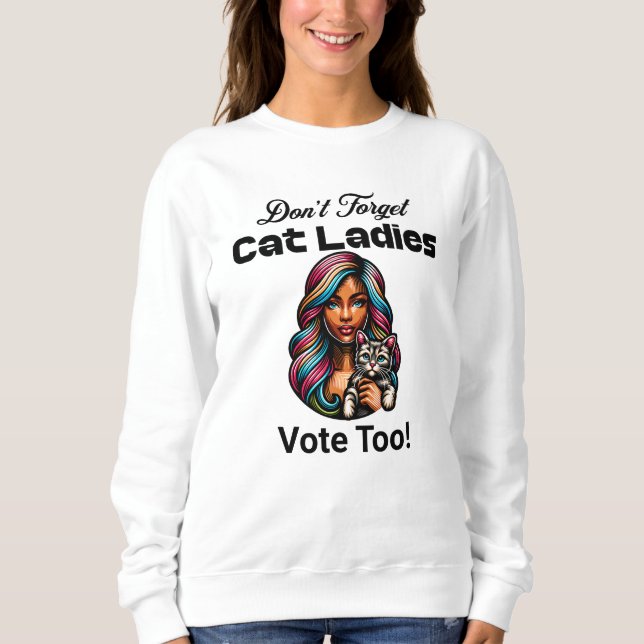 Cat Ladies Vote Too! Harris Walz 2024 Sweatshirt (Front)