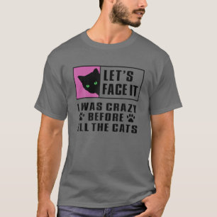 Cat Lady, Cat Mum, Crazy Before All The Cats, Craz T-Shirt