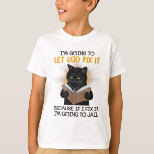 Cat Let God Fix It Because If I Fix It I'm Going T T-Shirt